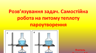 Розв’язування задач. Самостійна робота на  питому теплоту пароутворення