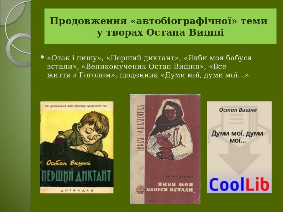 Продовження «автобіографічної» теми у творах Остапа Вишні «Отак і пишу», «Перший диктант», «Якби моя бабуся встали», «Великомученик Остап Вишня», «...