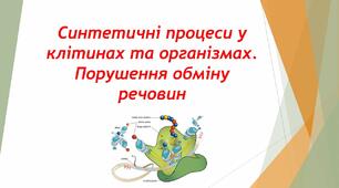 Синтетичні процеси у клітинах та організмах.Порушення обміну речовин.