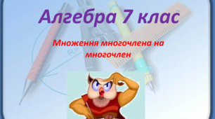 7-А клас.Множення одночлена на многочлен. Множення многочлена на многочлен. Винесення спільного множника за дужки.