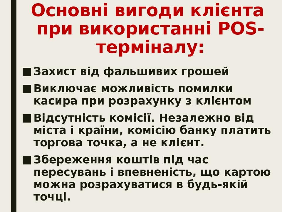 Основні вигоди клієнта при використанні POS-терміналу: Захист від фальшивих грошей Виключає можливість помилки касира при розрахунку з клієнтом Від...