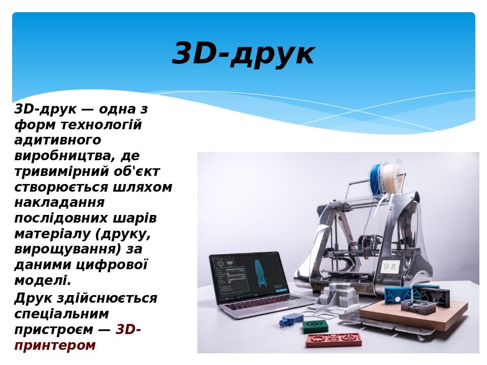 3D-друк — одна з форм технологій адитивного виробництва, де тривимірний об'єкт створюється шляхом накладання послідовних шарів матеріалу (друку, ви...