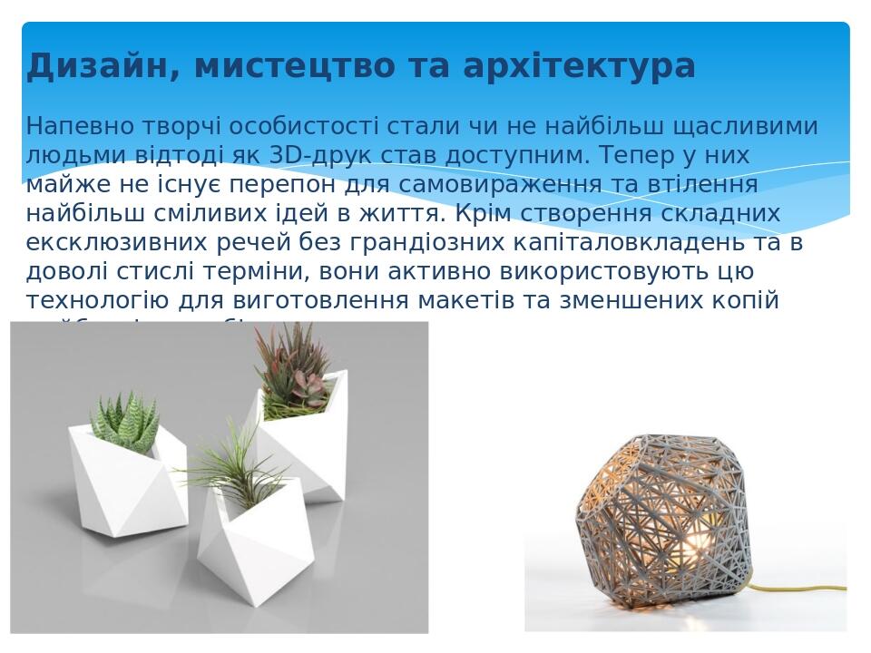 Дизайн, мистецтво та архітектура Напевно творчі особистості стали чи не найбільш щасливими людьми відтоді як 3D-друк став доступним. Тепер у них ма...