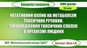 Навчально-методична карта уроку біології і екології  на тему "НЕГАТИВНИЙ ВПЛИВ НА МЕТАБОЛІЗМ ТОКСИЧНИХ РЕЧОВИН. ЗНЕШКОДЖЕННЯ ТОКСИЧНИХ СПОЛУК В ОРГАНІЗМІ ЛЮДИНИ"