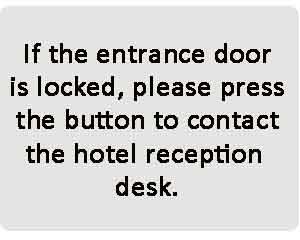 If the entrance door is locked, please press the button to contact the hotel reception desk.