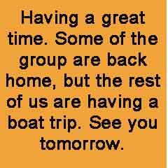 Having a great time. Some of the group are back home, but the rest of us are having a boat trip. See you tomorrow.