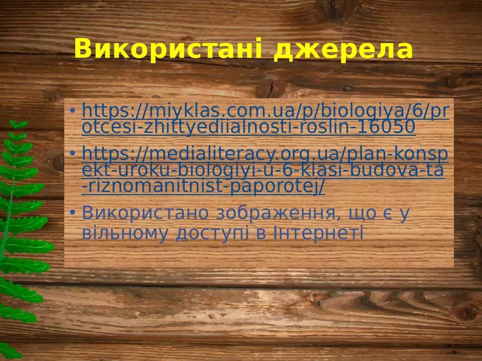 Використані джерела https://miyklas.com.ua/p/biologiya/6/protcesi-zhittyediialnosti-roslin-16050 https://medialiteracy.org.ua/plan-konspekt-uroku-b...