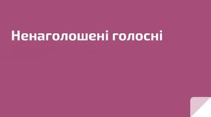 НЕНАГОЛОШЕНІ ГОЛОСНІ Е, И, О