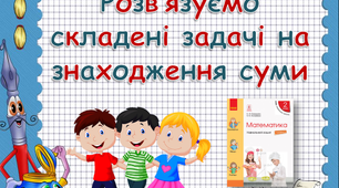 Конспект уроку з математики Тема: Розв’язуємо складені задачі на знаходження суми