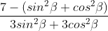 https://latex.codecogs.com/gif.latex?\frac%7b7-(sin%5e2\beta+cos%5e2\beta)%7d%7b3sin%5e2\beta+3cos%5e2\beta%7d
