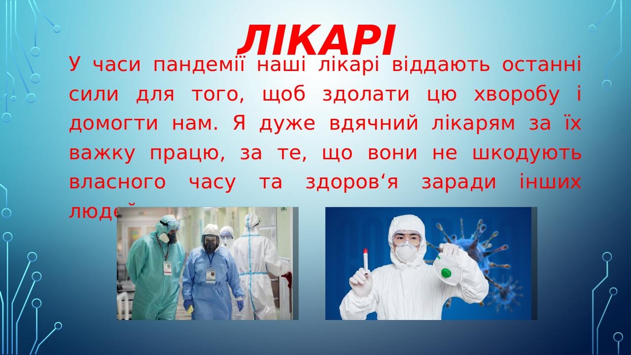 Лікарі У часи пандемії наші лікарі віддають останні сили для того, щоб здолати цю хворобу і домогти нам. Я дуже вдячний лікарям за їх важку працю, ...