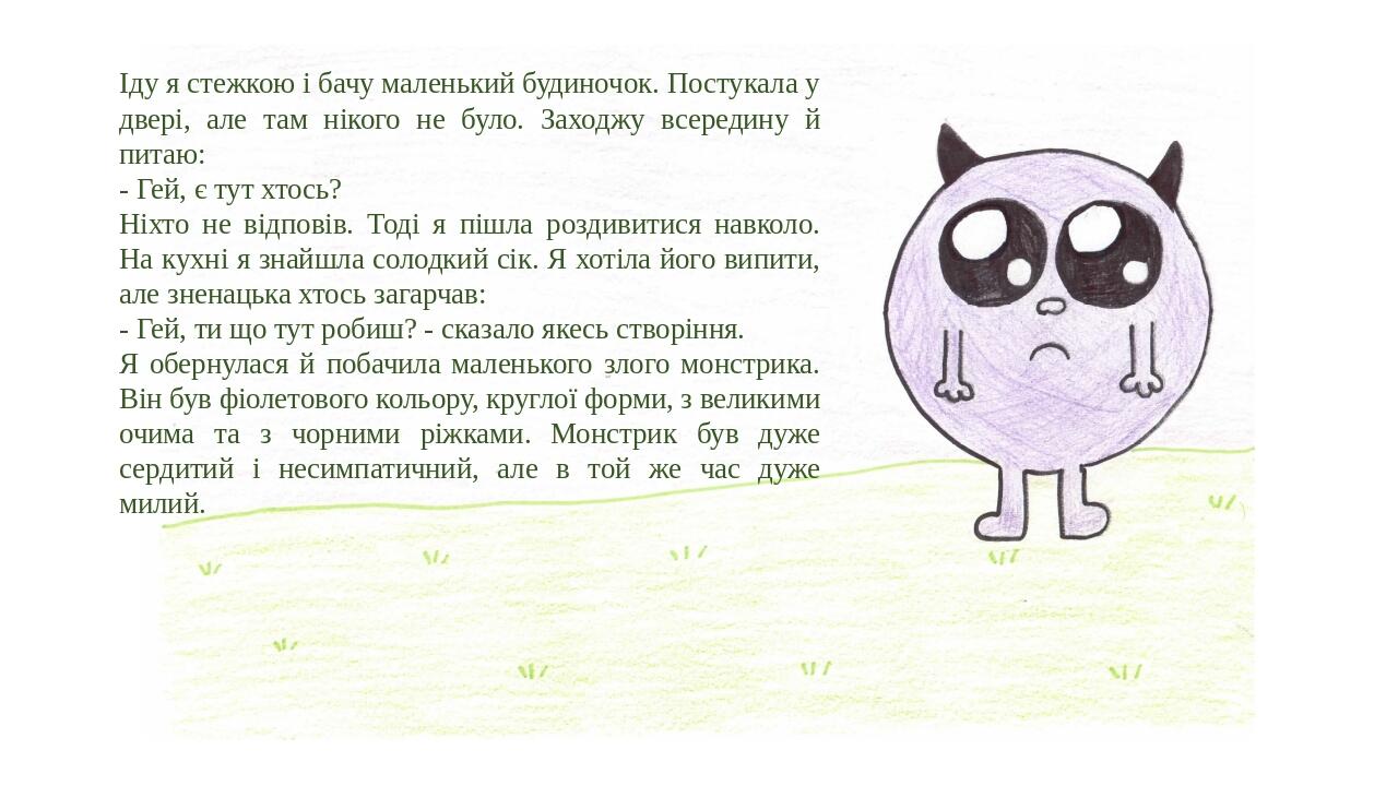 Іду я стежкою і бачу маленький будиночок. Постукала у двері, але там нікого не було. Заходжу всередину й питаю: - Гей, є тут хтось? Ніхто не відпов...