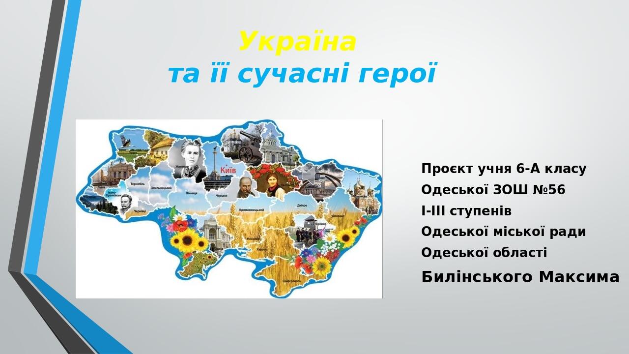 Україна та її сучасні герої Проєкт учня 6-А класу Одеської ЗОШ №56 І-ІІІ ступенів Одеської міської ради Одеської області Билінського Максима