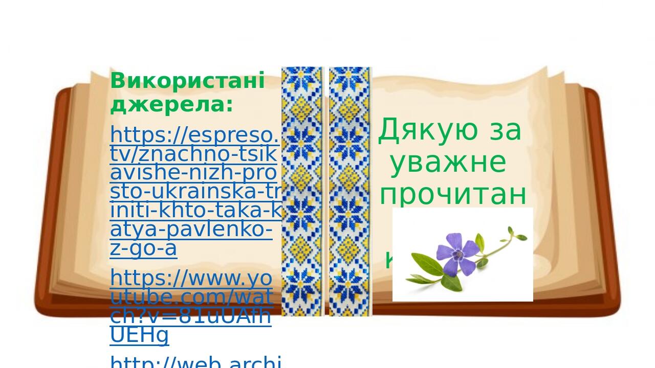   Використані джерела:  https://espreso.tv/znachno-tsikavishe-nizh-prosto-ukrainska-triniti-khto-taka-katya-pavlenko-z-go-a https://www.youtube.com...