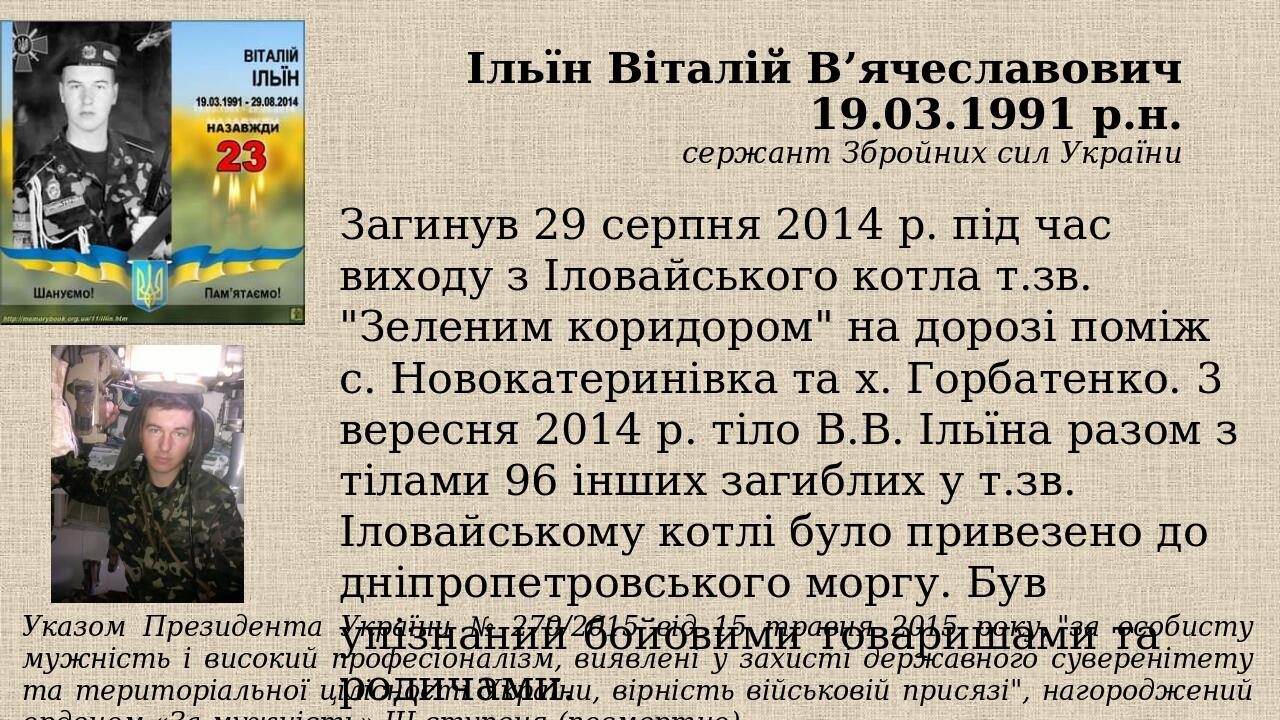 Ільїн Віталій В’ячеславович 19.03.1991 р.н. сержант Збройних сил України Загинув 29 серпня 2014 р. під час виходу з Іловайського котла т.зв. "Зелен...