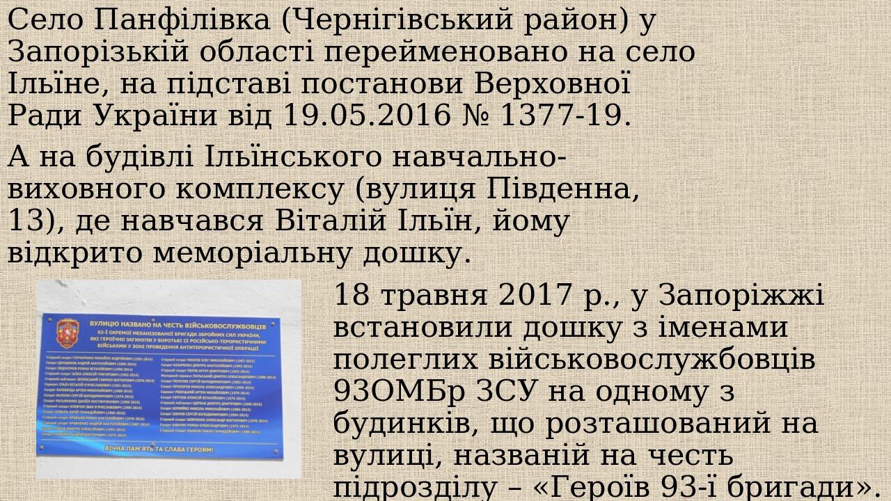 18 травня 2017 р., у Запоріжжі встановили дошку з іменами полеглих військовослужбовців 93ОМБр ЗСУ на одному з будинків, що розташований на вулиці, ...