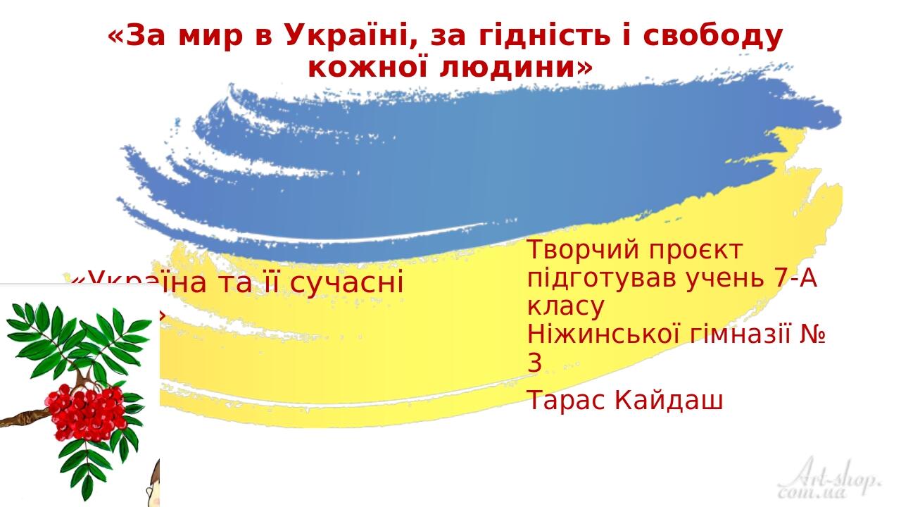 «За мир в Україні, за гідність і свободу кожної людини» «Україна та її сучасні герої» Творчий проєкт підготував учень 7-А класу Ніжинської гімназії...