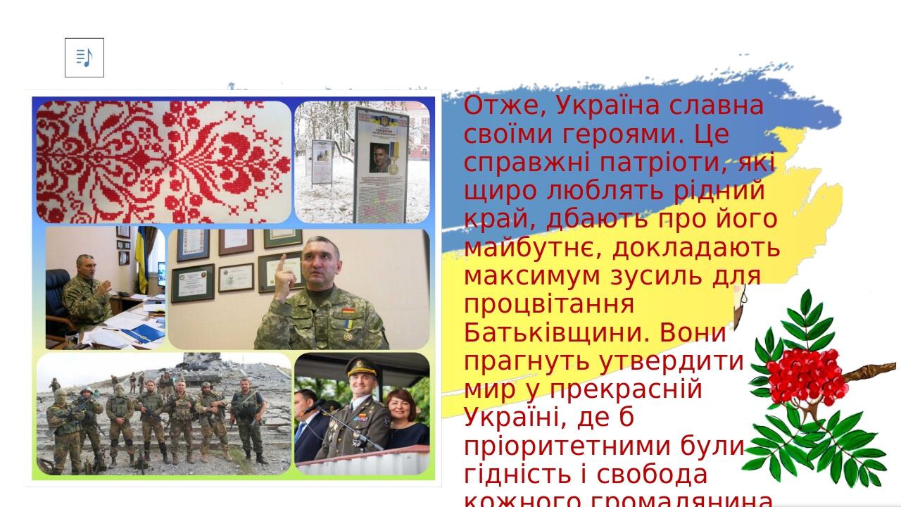 Отже, Україна славна своїми героями. Це справжні патріоти, які щиро люблять рідний край, дбають про його майбутнє, докладають максимум зусиль для п...