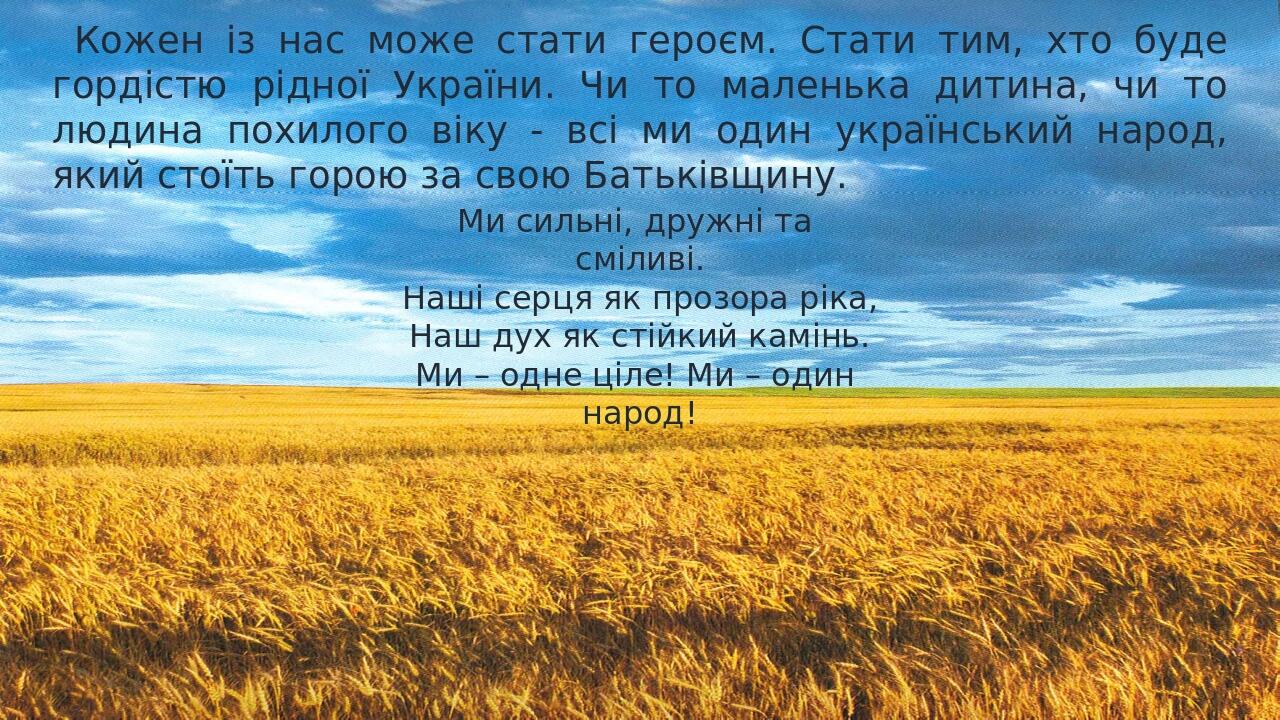 Кожен із нас може стати героєм. Стати тим, хто буде гордістю рідної України. Чи то маленька дитина, чи то людина похилого віку - всі ми один україн...