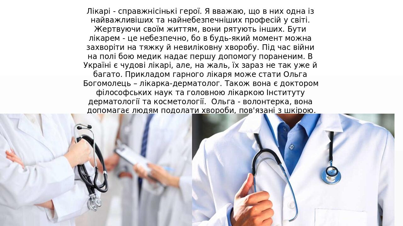 Лікарі - справжнісінькі герої. Я вважаю, що в них одна із найважливіших та найнебезпечніших професій у світі. Жертвуючи своїм життям, вони рятують ...