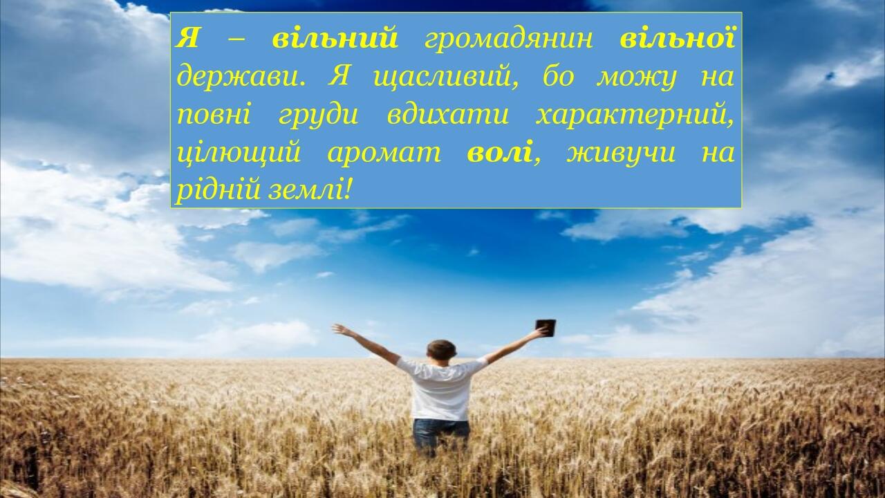 Я – вільний громадянин вільної держави. Я щасливий, бо можу на повні груди вдихати характерний, цілющий аромат волі, живучи на рідній землі!
