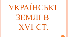(Копія) Урок контролю з розділу 1 "Землі України у складі Речі Посполитої (XVI – перша половина XVII ст.)"