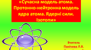 Розв’язування задач по темі: «Сучасна модель атома. Протонно-нейтронна модель ядра атома. Ядерні сили. Ізотопи»