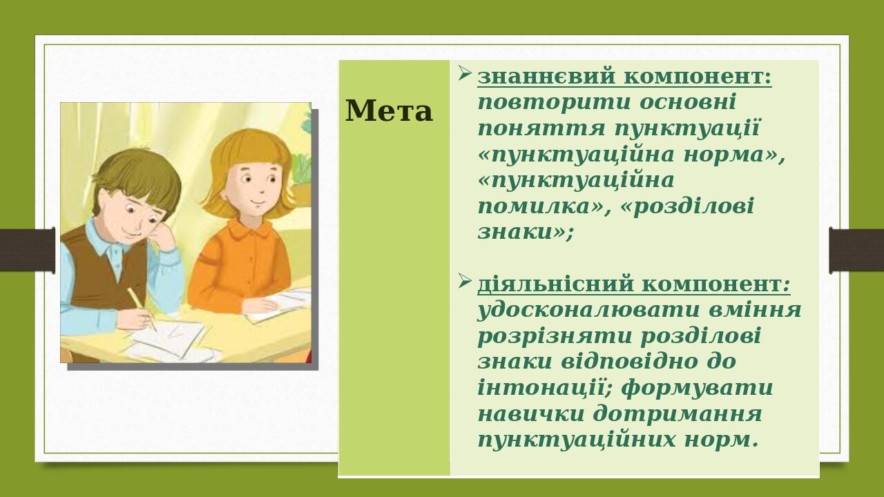 Мета знаннєвийкомпонент:повторитиосновніпоняттяпунктуації«пунктуаційнанорма», «пунктуаційнапомилка», «розділовізнаки»; діяльніснийкомпонент:удоскон...