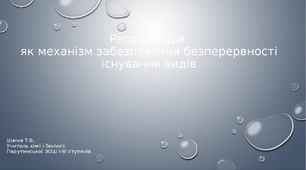 Презентація "Репродукція як механізм забезпечення безперервності існування видів"