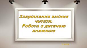Презентація "Закріплення вміння читати. Робота з дитячою книжкою"