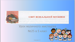Світ вокальної музикик" урок музичного мистецтва №25 в 5 класі