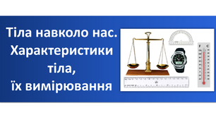 Презентація "Тіла навколо нас. Характеристики тіла, їх вимірювання"