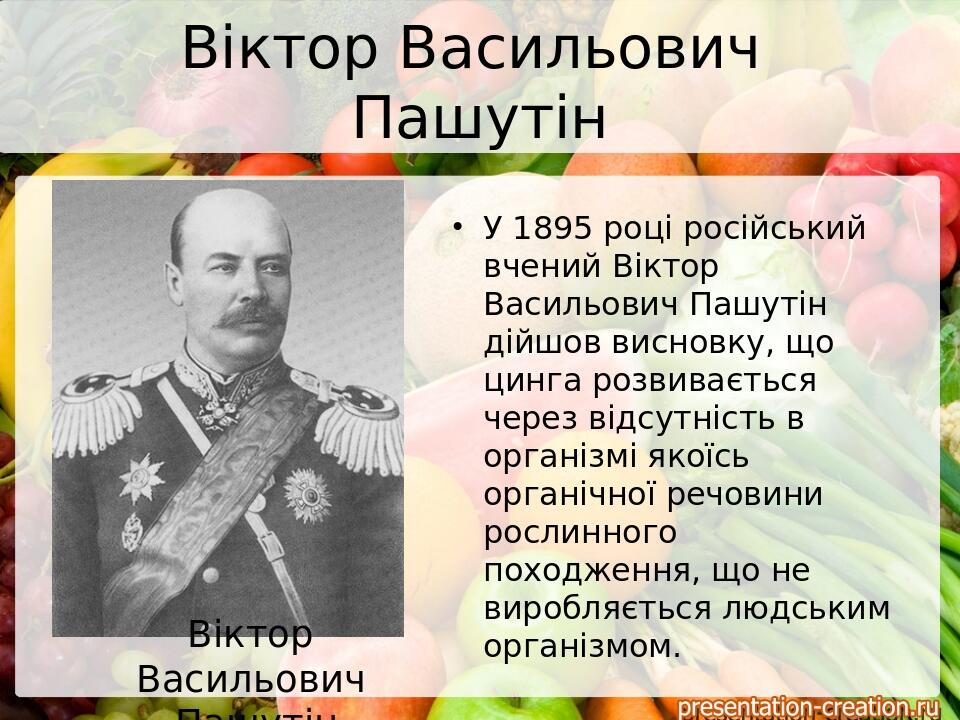 Віктор Васильович Пашутін У 1895 році російський вчений Віктор Васильович Пашутін дійшов висновку, що цинга розвивається через відсутність в органі...