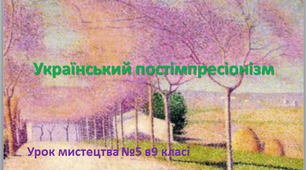 Урок №5 мистецтва в 9 класі " Українські художники постімпресіоністи "