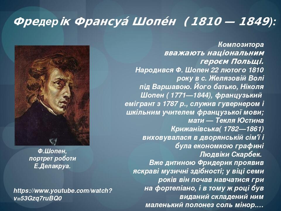 Композитора вважають національним героєм Польщі. Народився Ф. Шопен 22 лютого 1810 року в с. Желязовій Волі  під Варшавою. Його батько, Ніколя Шопе...