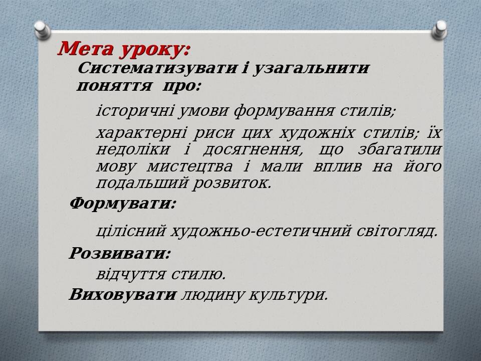 Мета уроку: Систематизувати і узагальнити поняття про: історичні умови формування стилів; характерні риси цих художніх стилів; їх недоліки і досягн...