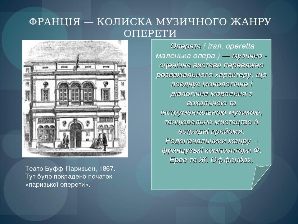 ФРАНЦІЯ — КОЛИСКА МУЗИЧНОГО ЖАНРУ ОПЕРЕТИ Театр Буфф-Паризьен, 1867. Тут було покладено початок «паризької оперети».  Оперета ( італ. operetta мале...